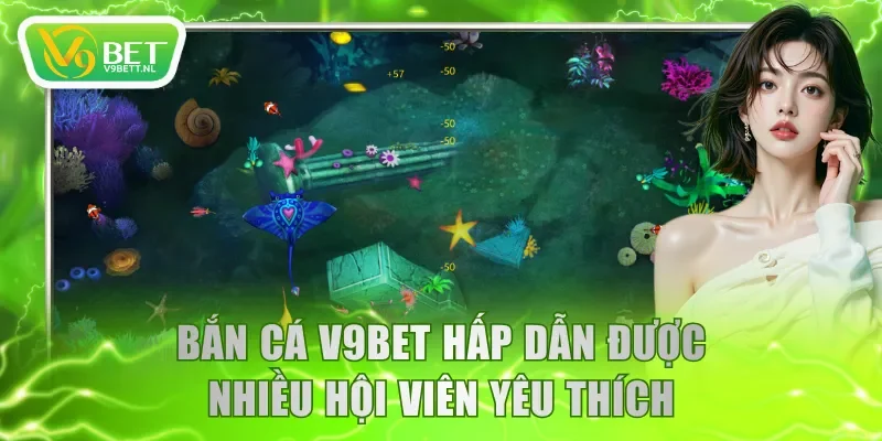 Bắn cá V9BET hấp dẫn được nhiều hội viên yêu thích