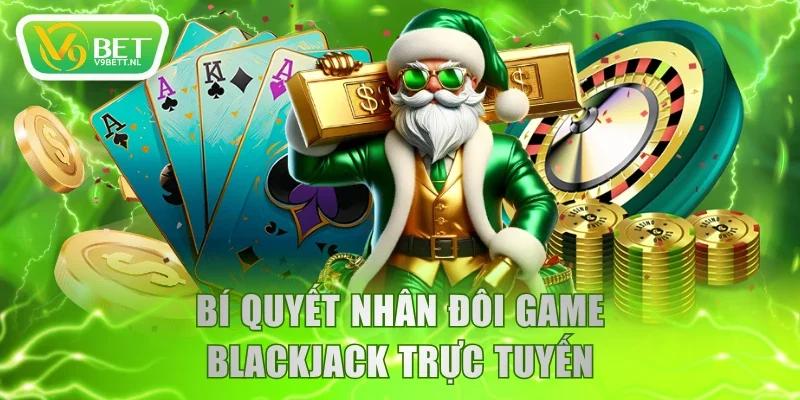 Bí quyết nhân đôi game Blackjack trực tuyến