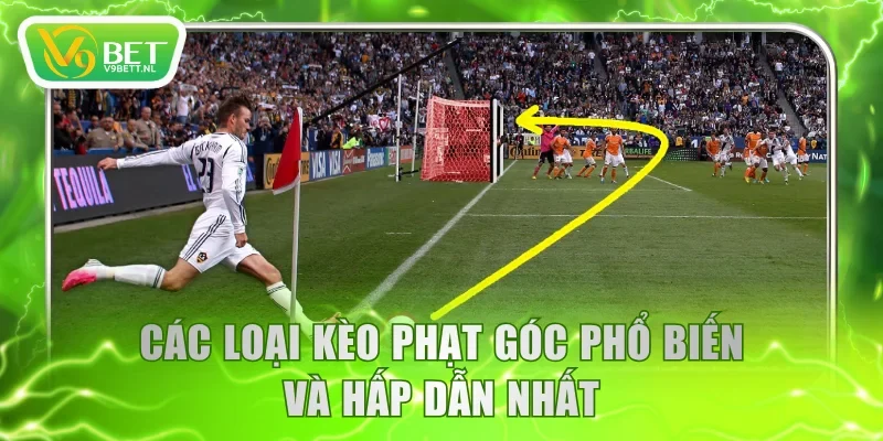 Các loại kèo phạt góc phổ biến và hấp dẫn nhất
