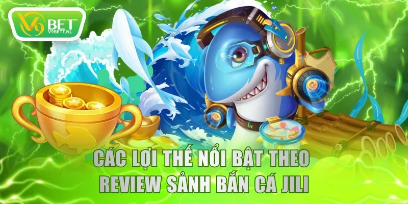 Các lợi thế nổi bật theo review sảnh bắn cá JILI