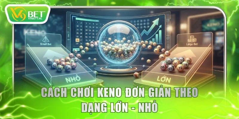 Cách chơi Keno đơn giản theo dạng lớn - nhỏ