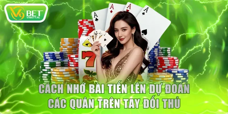 Cách nhớ bài Tiến Lên dự đoán các quân trên tay đối thủ