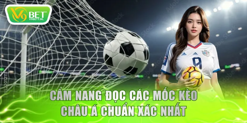 Cẩm nang đọc các mốc kèo châu Á chuẩn xác nhất