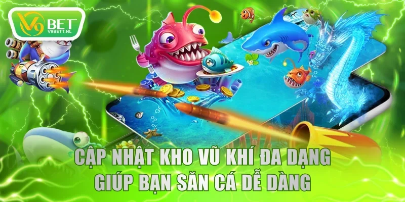 Cập nhật kho vũ khí đa dạng giúp bạn săn cá dễ dàng