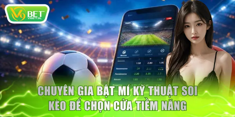 Chuyên gia bật mí kỹ thuật soi kèo để chọn cửa tiềm năng
