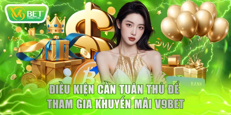 Điều kiện cần tuân thủ để tham gia khuyến mãi V9BET