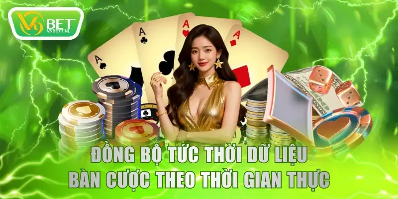 Đồng bộ tức thời dữ liệu bàn cược theo thời gian thực