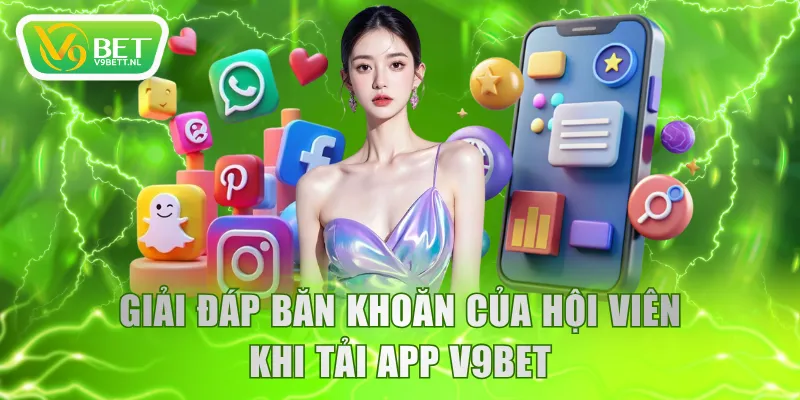 Giải đáp băn khoăn của hội viên khi tải app V9BET