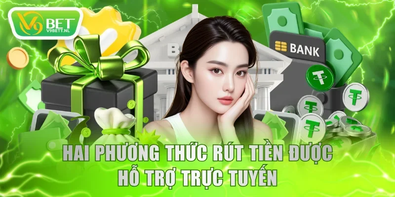 Hai phương thức rút tiền được hỗ trợ trực tuyến