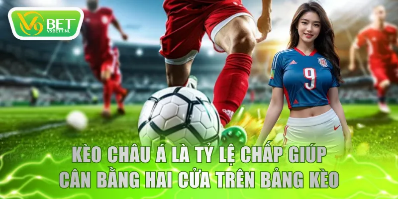 Kèo châu Á là tỷ lệ chấp giúp cân bằng hai cửa trên bảng kèo