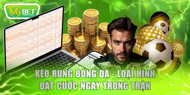 Kèo rung bóng đá - Loại hình đặt cược ngay trong trận