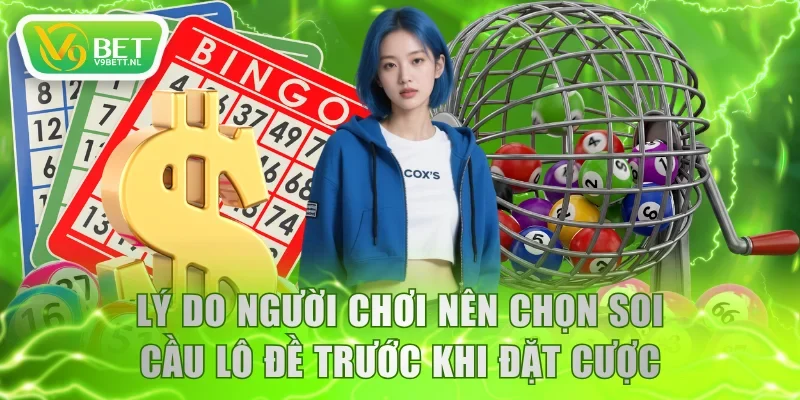 Lý do người chơi nên chọn soi cầu lô đề trước khi đặt cược