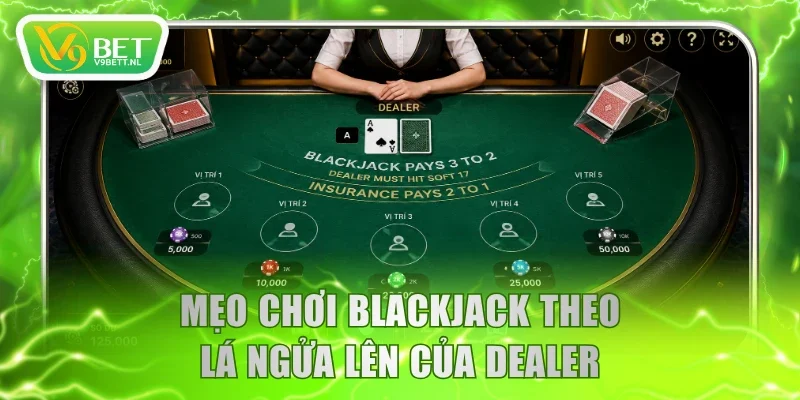 Mẹo chơi Blackjack theo lá ngửa lên của dealer