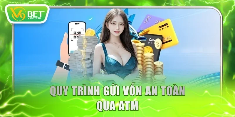 Quy trình gửi vốn an toàn qua ATM