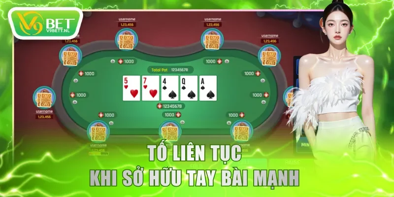 Tố liên tục khi sở hữu tay bài mạnh