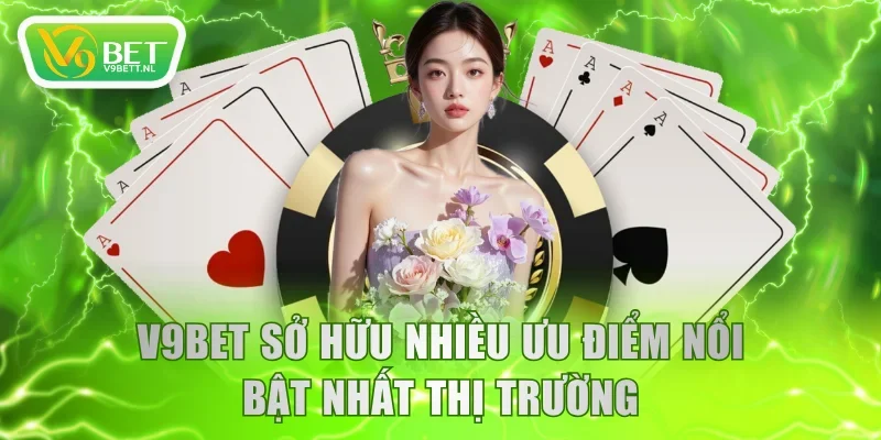 V9BET sở hữu nhiều ưu điểm nổi bật nhất thị trường